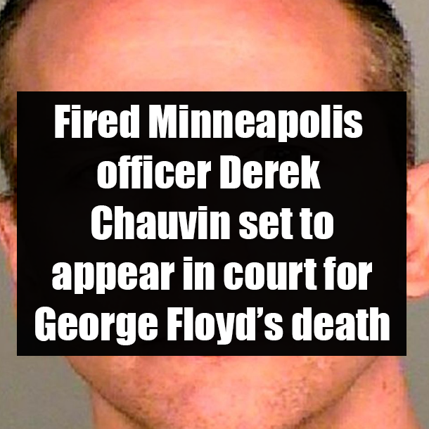 Fired Minneapolis officer Derek Chauvin set to appear in court for George Floyd’s death