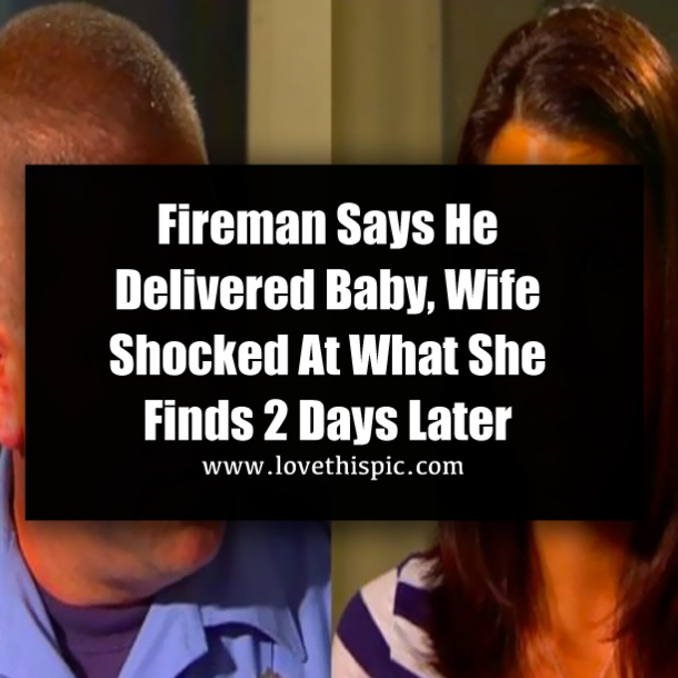 Fireman Says He Delivered Baby, Wife Shocked At What She Finds 2 Days Later