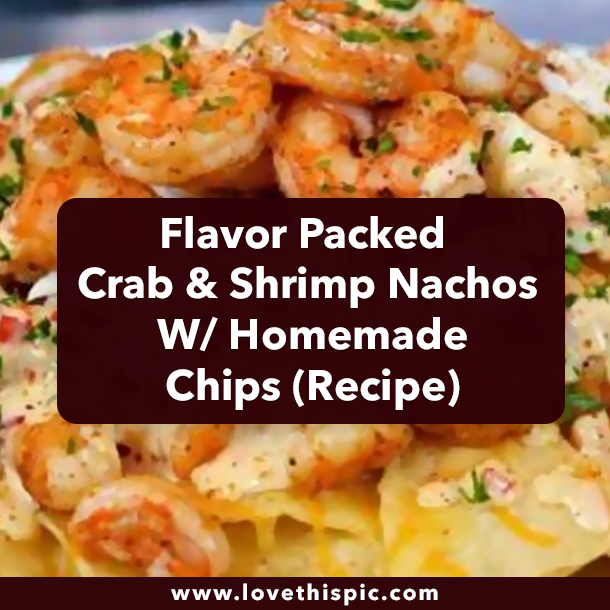 Flavor Packed Crab & Shrimp Nachos W/ Homemade Chips (Recipe)