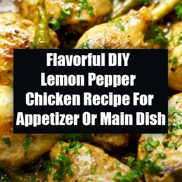 Flavorful DIY Lemon Pepper Chicken Recipe For Appetizer Or Main Dish