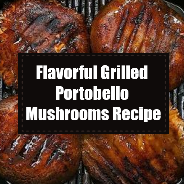 Flavorful Grilled Portobello Mushrooms Recipe