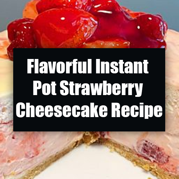 Flavorful Instant Pot Strawberry Cheesecake Recipe
