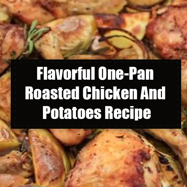 Flavorful One-Pan Roasted Chicken And Potatoes Recipe