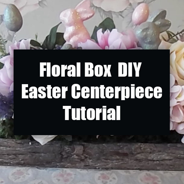 Floral Box DIY Easter Centerpiece Tutorial