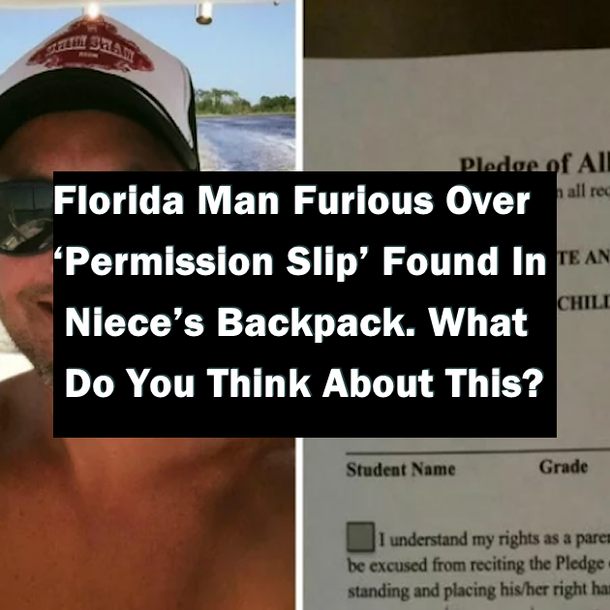 Florida Man Furious Over ‘Permission Slip’ Found In Niece’s Backpack. What Do You Think About This?