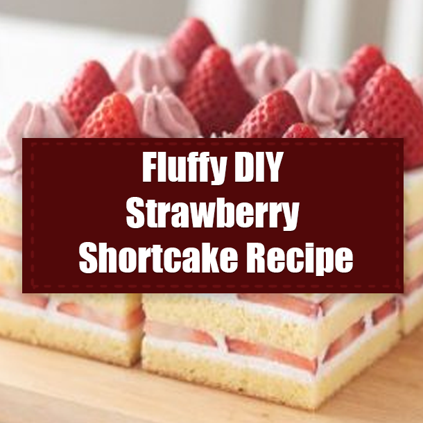 Fluffy DIY Strawberry Shortcake Recipe