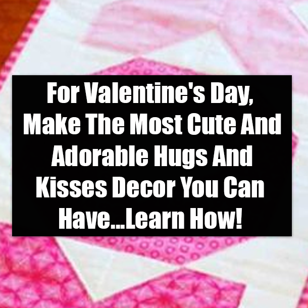 For Valentine's Day, Make The Most Cute And Adorable Hugs And Kisses Decor You Can Have... Learn How!