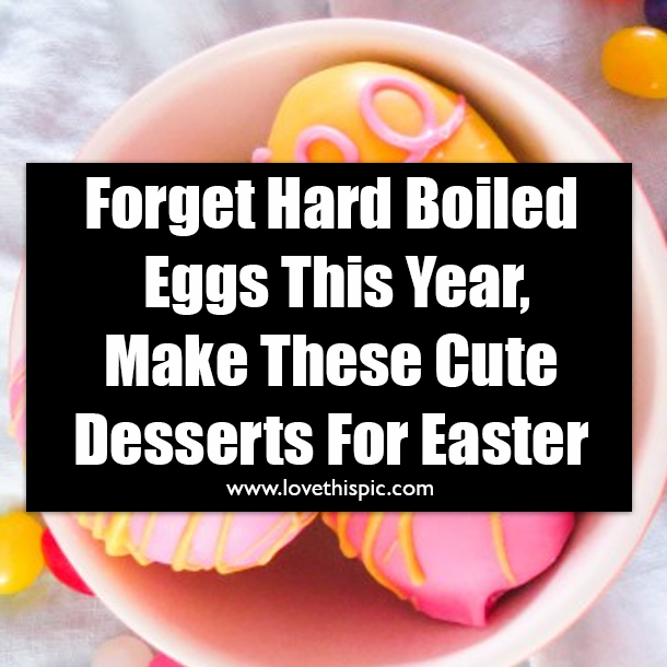 Forget Hard Boiled Eggs This Year, Make These Cute Desserts For Easter