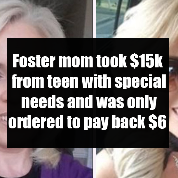 Foster mom took $15k from teen with special needs and was only ordered to pay back $6