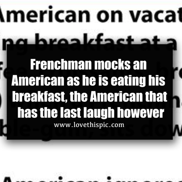Frenchman mocks an American as he is eating his breakfast, the American that has the last laugh however
