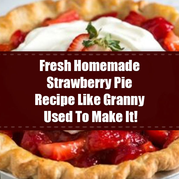 Fresh Homemade Strawberry Pie Recipe Like Granny Used To Make It!