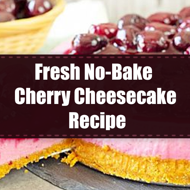 Fresh No-Bake Cherry Cheesecake Recipe