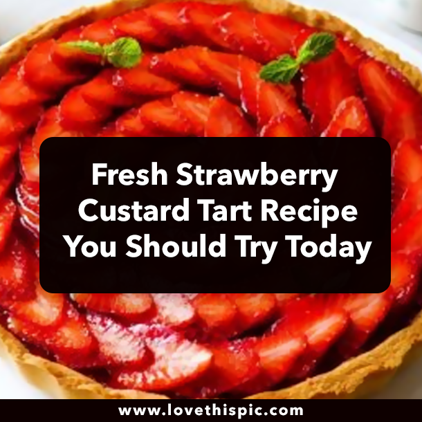 Fresh Strawberry Custard Tart Recipe You Should Try Today