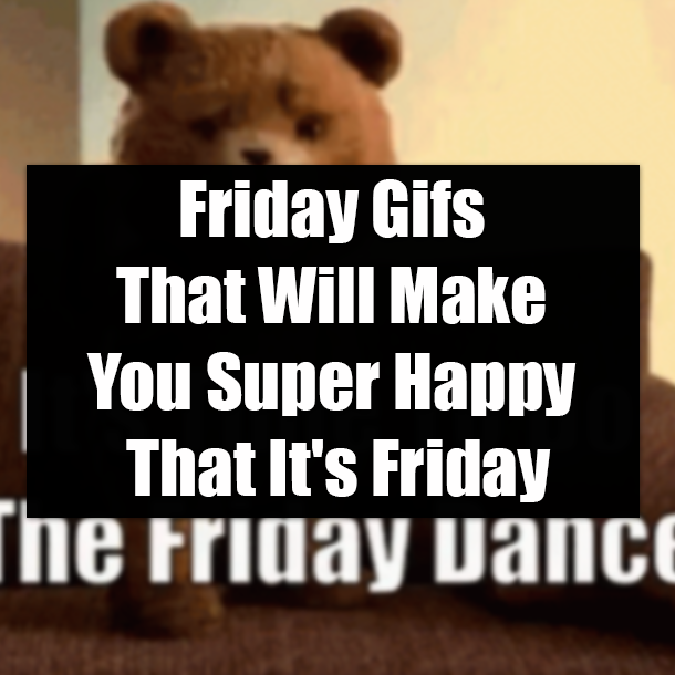 Friday Gifs That Will Make You Super Happy That It's Friday