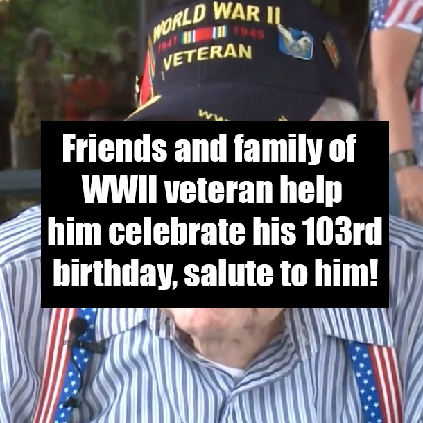 Friends and family of WWII veteran help him celebrate his 103rd birthday, salute to him!