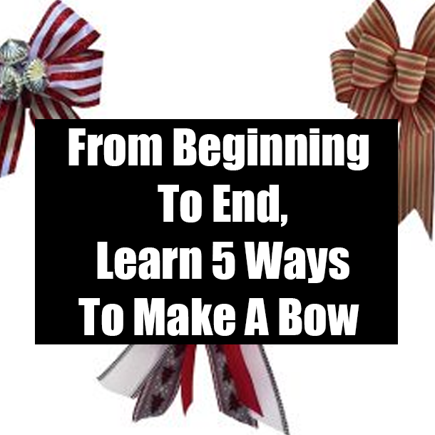 From Beginning To End, Learn 5 Ways To Make A Bow