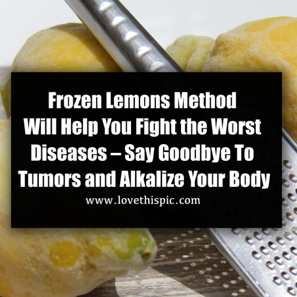 Frozen Lemons Method Will Help You Fight the Worst Diseases – Say Goodbye To Tumors and Alkalize Your Body