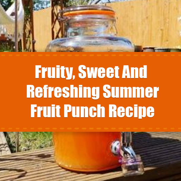 Fruity, Sweet And Refreshing Summer Fruit Punch Recipe