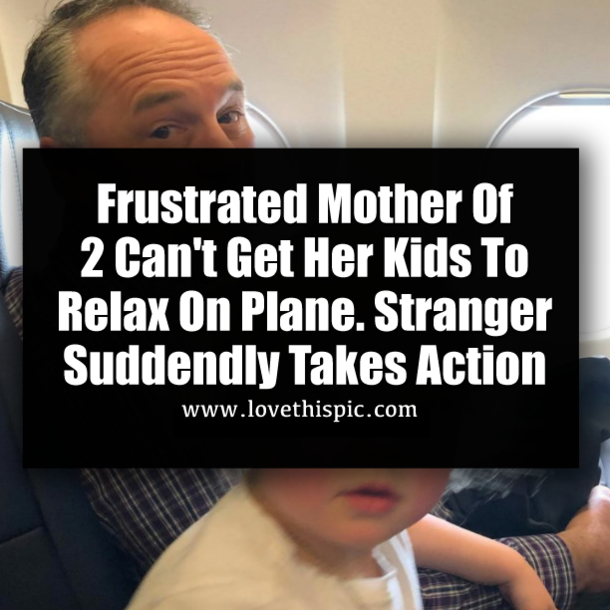 Frustrated Mother Of 2 Can't Get Her Kids To Relax On Plane. Stranger Suddendly Takes Action