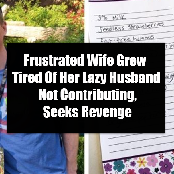 Frustrated Wife Grew Tired Of Her Lazy Husband Not Contributing, Seeks Revenge