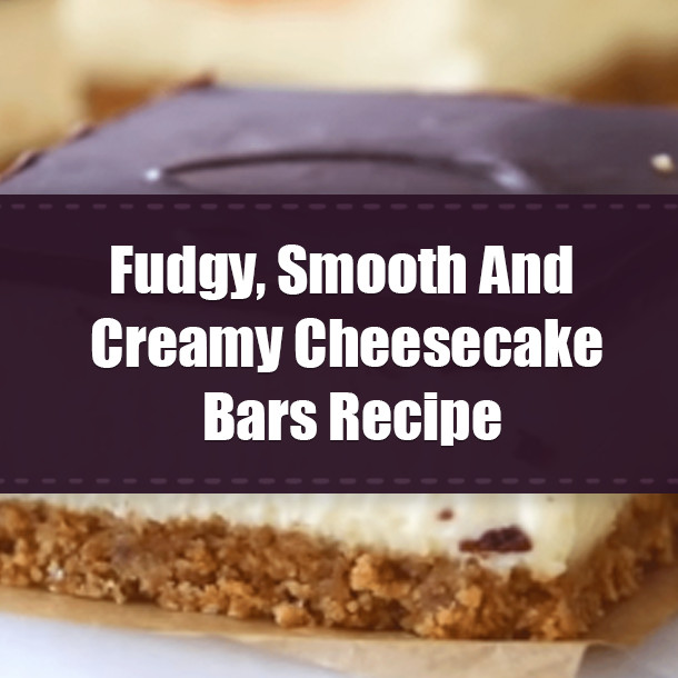 Fudgy, Smooth And Creamy Cheesecake Bars Recipe