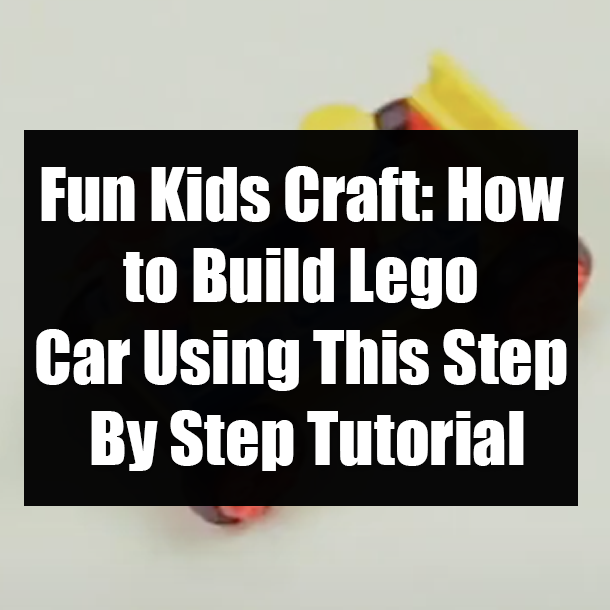 Fun Kids Craft: How to Build Lego Car Using This Step By Step Tutorial