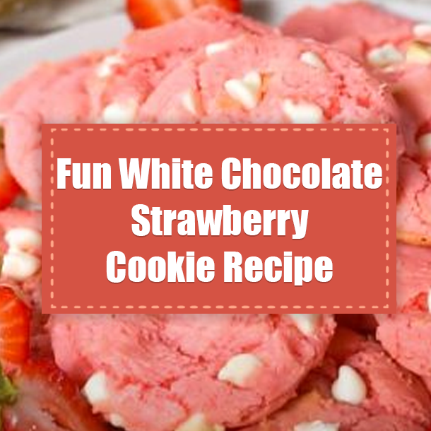Fun White Chocolate Strawberry Cookie Recipe