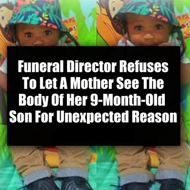 Funeral Director Refuses To Let A Mother See The Body Of Her 9-Month-Old Son For Unexpected Reason