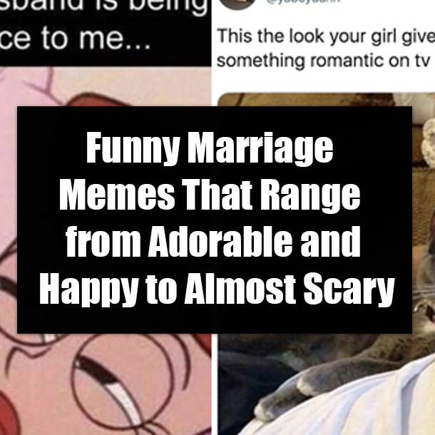 Funny Marriage Memes That Range from Adorable and Happy to Almost Scary