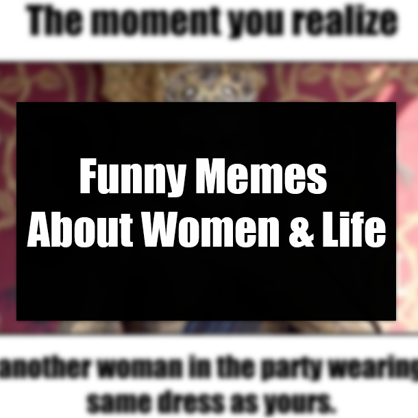 Funny Memes About Women & Life
