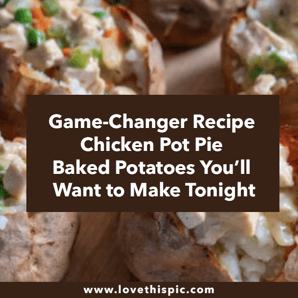 Game-Changer Recipe Chicken Pot Pie Baked Potatoes You’ll Want to Make Tonight