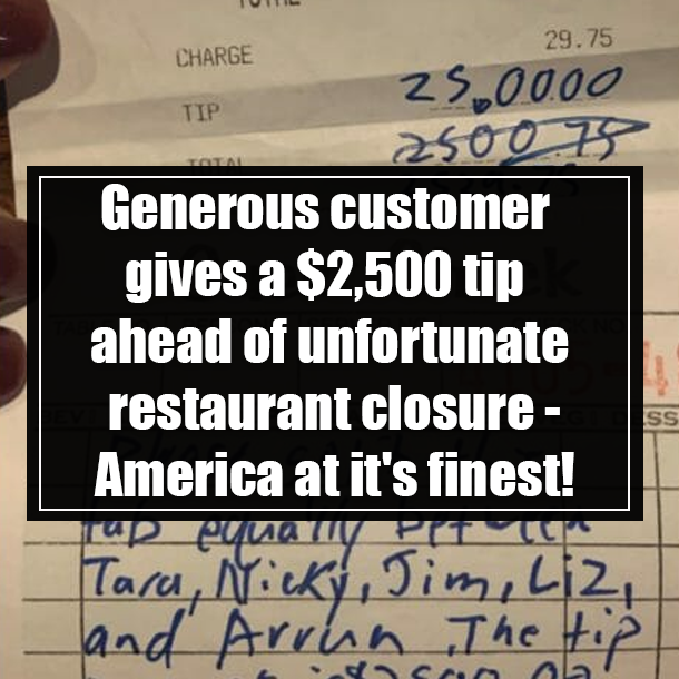 Generous customer gives a $2,500 tip ahead of unfortunate restaurant closure - America at it's finest!