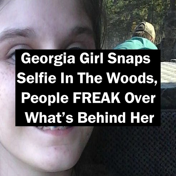 Georgia Girl Snaps Selfie In The Woods, People FREAK Over What’s Behind Her