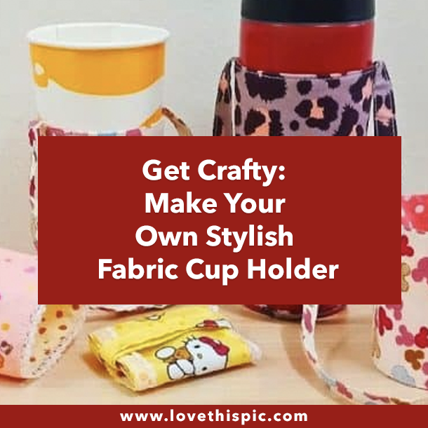 Get Crafty: Make Your Own Stylish Fabric Cup Holder