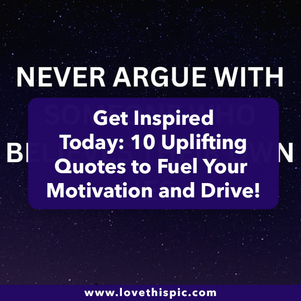 Get Inspired Today: 10 Uplifting Quotes to Fuel Your Motivation and Drive!