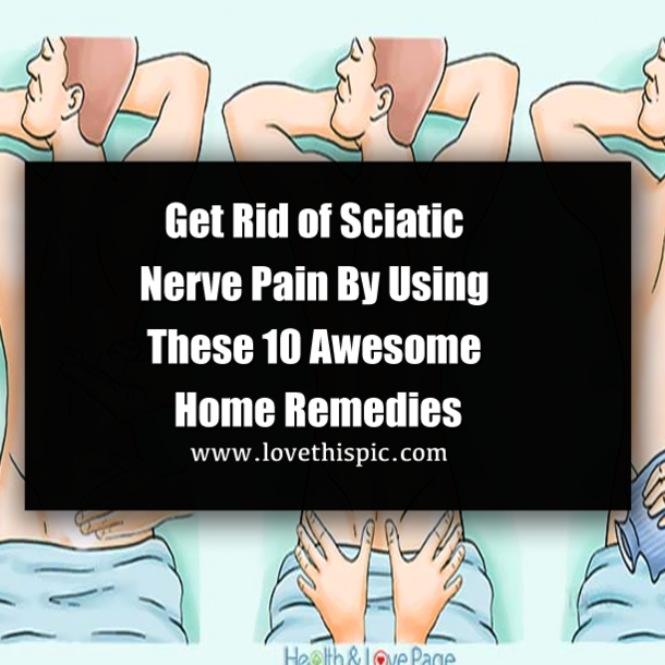 Get Rid of Sciatic Nerve Pain By Using These 10 Awesome Home Remedies