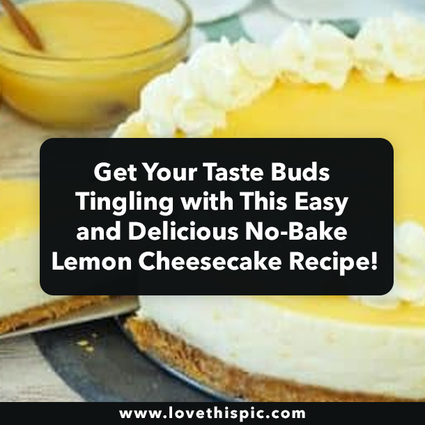 Get Your Taste Buds Tingling with This Easy and Delicious No-Bake Lemon Cheesecake Recipe!
