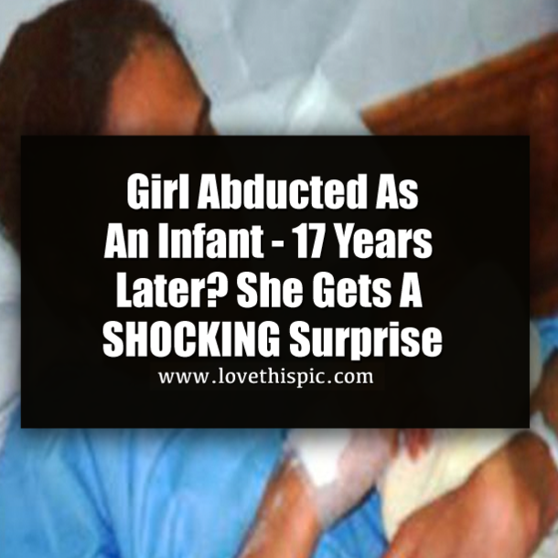 Girl Abducted As An Infant - 17 Years Later? She Gets A SHOCKING Surprise