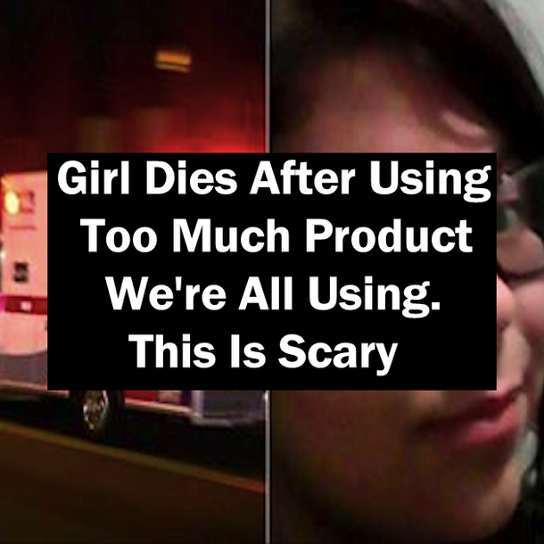Girl Dies After Using Too Much Product We're All Using. This Is Scary
