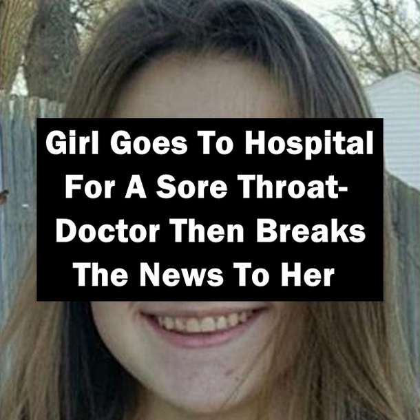 Girl Goes To Hospital For A Sore Throat- Doctor Then Breaks The News To Her