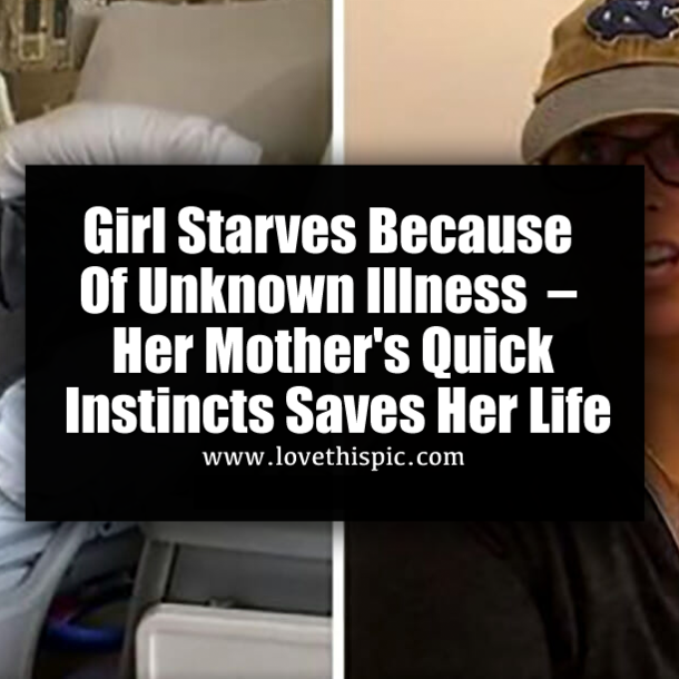 Girl Starves Because Of Unknown Illness  – Her Mother's Quick Instincts Saves Her Life