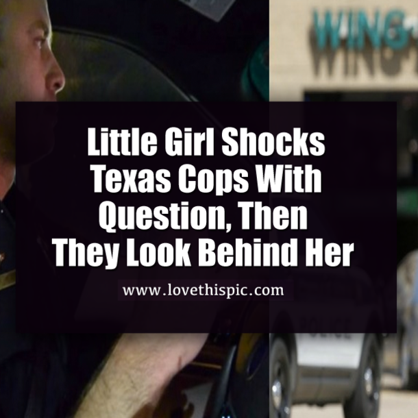 Girl Stuns Texas Cops With Shocking Question, Then They Look Behind Her