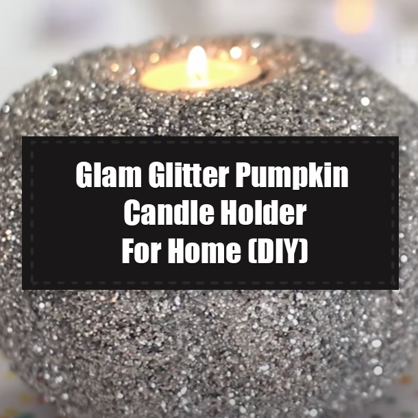 Glam Glitter Pumpkin Candle Holder For Home (DIY)