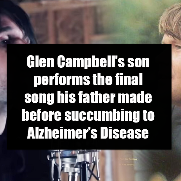 Glen Campbell’s son performs the final song his father made before succumbing to Alzheimer’s Disease