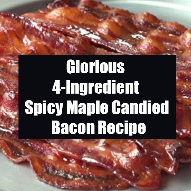 Glorious 4-Ingredient Spicy Maple Candied Bacon Recipe