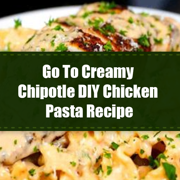 Go To Creamy Chipotle DIY Chicken Pasta Recipe