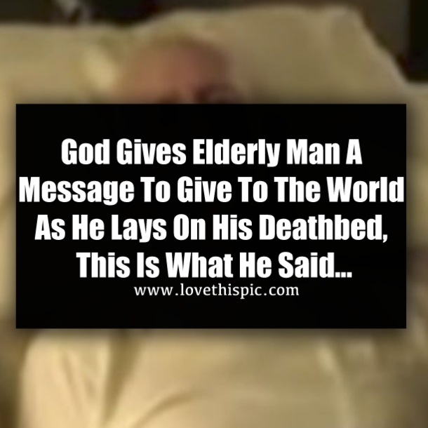 God Gives Elderly Man A Message To Give To The World As He Lays On His Deathbed, This Is What He Said...