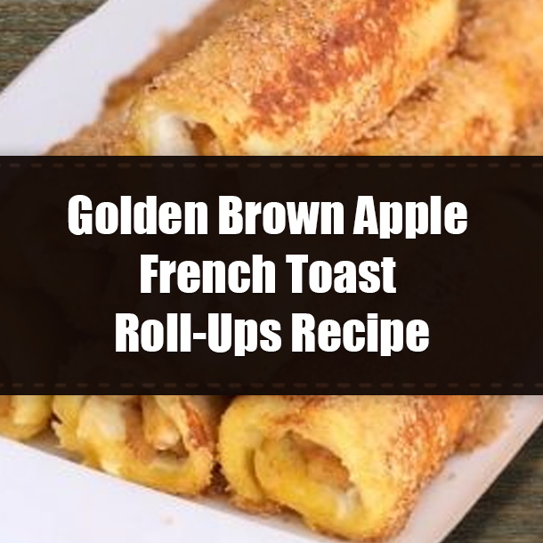 Golden Brown Apple French Toast Roll-Ups Recipe