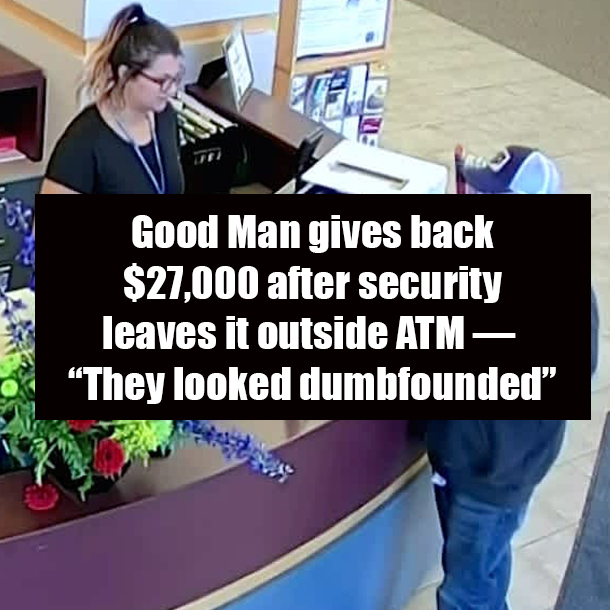 Good Man gives back $27,000 after security leaves it outside ATM — “They looked dumbfounded”
