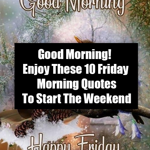 Good Morning! Enjoy These 10 Friday Morning Quotes To Start The Weekend